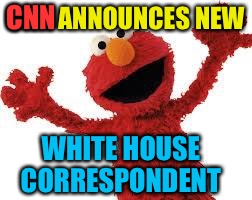 Elmo | CNN; CNN ANNOUNCES NEW; WHITE HOUSE CORRESPONDENT | image tagged in elmo | made w/ Imgflip meme maker