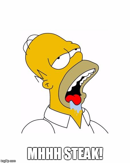 Homer Simpson Drooling | MHHH STEAK! | image tagged in homer simpson drooling | made w/ Imgflip meme maker