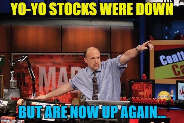 It may be part of a continuing trend... :) | YO-YO STOCKS WERE DOWN; BUT ARE NOW UP AGAIN... | image tagged in memes,mad money jim cramer,yo-yo's | made w/ Imgflip meme maker