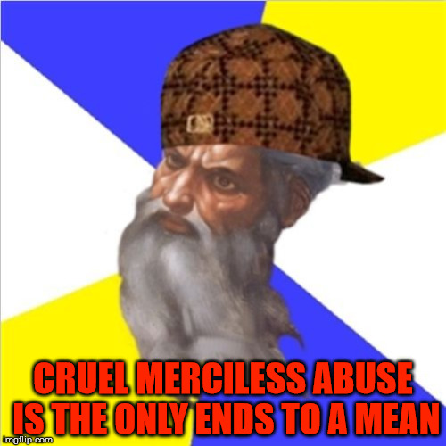 The Abrahamic Scumbag God! | CRUEL MERCILESS ABUSE IS THE ONLY ENDS TO A MEAN | image tagged in scumbag god,the abrahamic god,abuser,malignant narcissist,evil | made w/ Imgflip meme maker