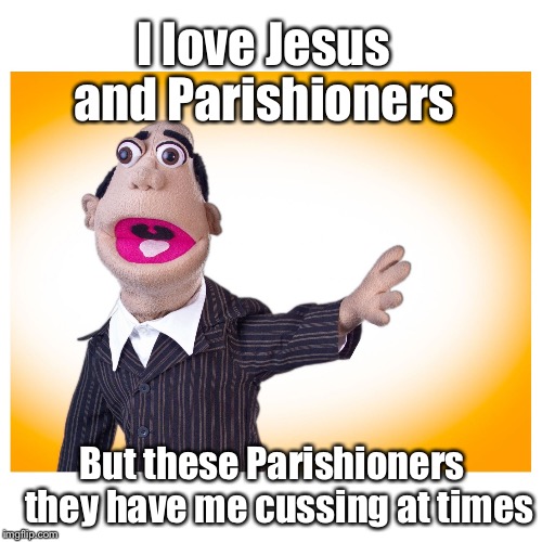 Pastor Stewart | I love Jesus and Parishioners; But these Parishioners  they have me cussing at times | image tagged in pastor stewart | made w/ Imgflip meme maker