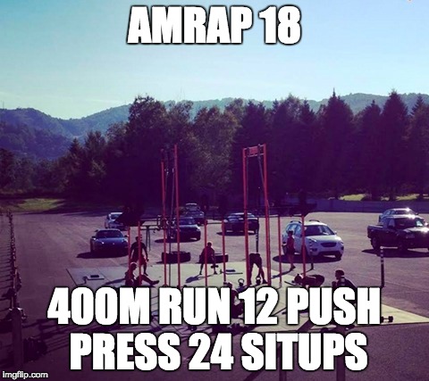 AMRAP 18; 400M RUN 12 PUSH PRESS 24 SITUPS | made w/ Imgflip meme maker