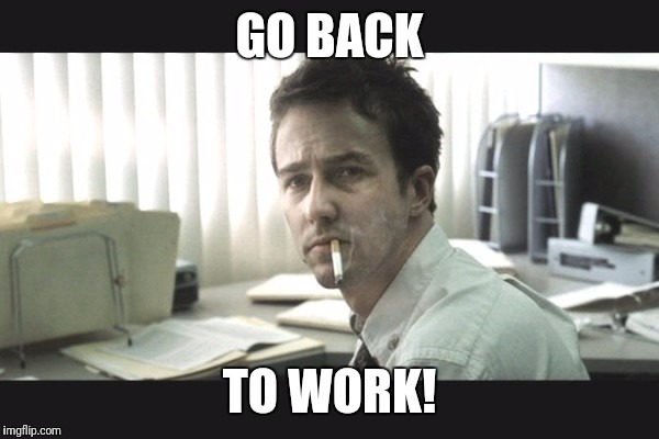 fight club office | GO BACK TO WORK! | image tagged in fight club office | made w/ Imgflip meme maker