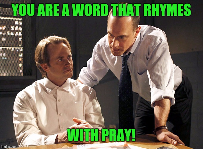 law & order | YOU ARE A WORD THAT RHYMES WITH PRAY! | image tagged in law  order | made w/ Imgflip meme maker