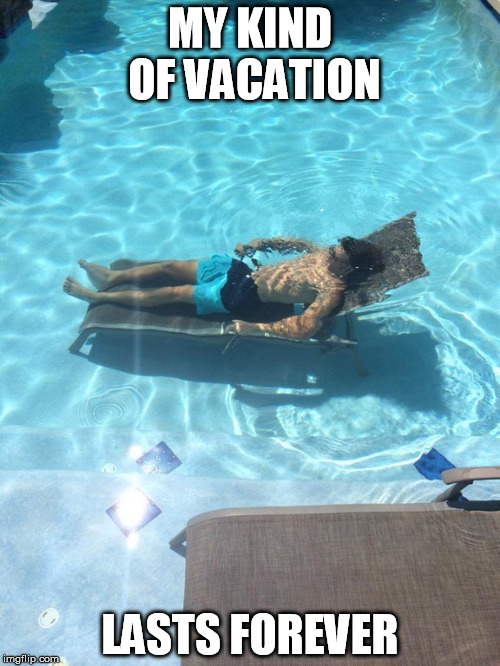 MY KIND OF VACATION; LASTS FOREVER | made w/ Imgflip meme maker
