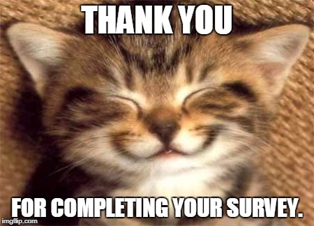 Thank you | THANK YOU; FOR COMPLETING YOUR SURVEY. | image tagged in thank you | made w/ Imgflip meme maker