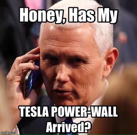 Screw solar, Tesla Power! | HONEY, HAS MY TULSA POWER-WALK ARRIVED? | image tagged in dank memes,mike pence,maga,wall | made w/ Imgflip meme maker