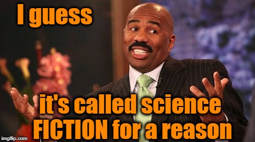 I guess it's called science FICTION for a reason | image tagged in memes,steve harvey | made w/ Imgflip meme maker