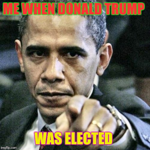 Pissed Off Obama | ME WHEN DONALD TRUMP; WAS ELECTED | image tagged in memes,pissed off obama | made w/ Imgflip meme maker