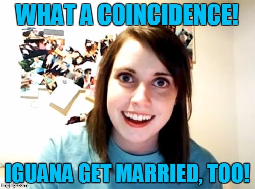 WHAT A COINCIDENCE! IGUANA GET MARRIED, TOO! | made w/ Imgflip meme maker