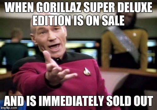 Picard Wtf Meme | WHEN GORILLAZ SUPER DELUXE EDITION IS ON SALE; AND IS IMMEDIATELY SOLD OUT | image tagged in memes,picard wtf | made w/ Imgflip meme maker