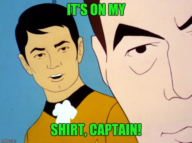 Uhura star trek | IT'S ON MY SHIRT, CAPTAIN! | image tagged in uhura star trek | made w/ Imgflip meme maker