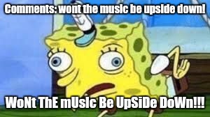 Mocking Spongebob | Comments: wont the music be upside down! WoNt ThE mUsIc Be UpSiDe DoWn!!! | image tagged in spongebob mock | made w/ Imgflip meme maker