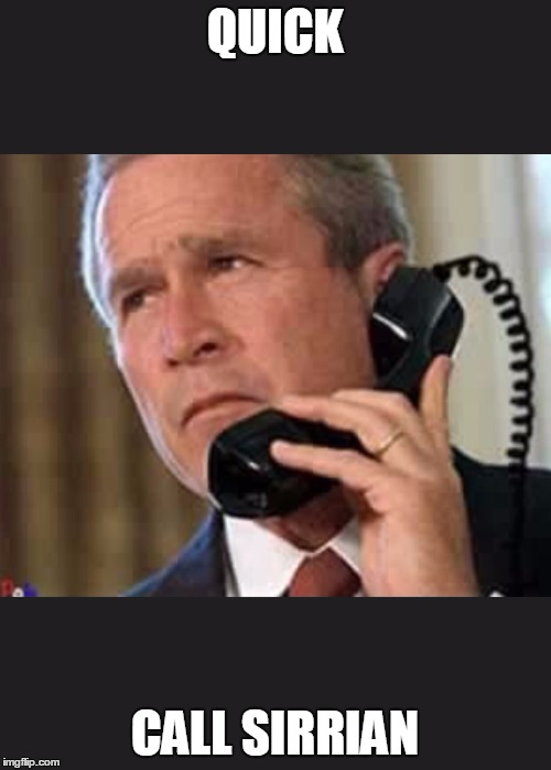 Hello George bush  | QUICK; CALL SIRRIAN | image tagged in hello george bush | made w/ Imgflip meme maker