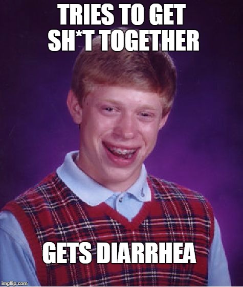 Bad Luck Brian Meme | TRIES TO GET SH*T TOGETHER; GETS DIARRHEA | image tagged in memes,bad luck brian | made w/ Imgflip meme maker