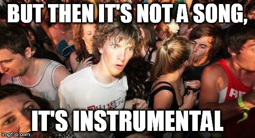 BUT THEN IT'S NOT A SONG, IT'S INSTRUMENTAL | made w/ Imgflip meme maker