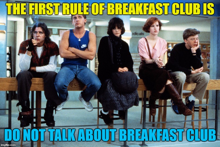 THE FIRST RULE OF BREAKFAST CLUB IS DO NOT TALK ABOUT BREAKFAST CLUB | made w/ Imgflip meme maker