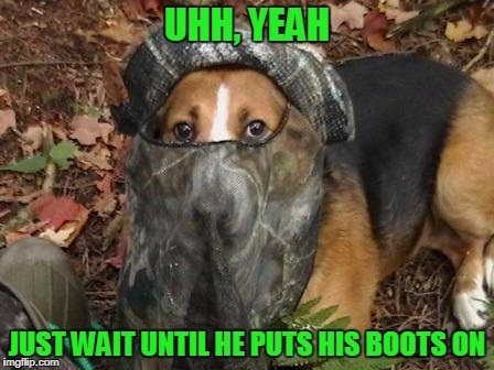 UHH, YEAH JUST WAIT UNTIL HE PUTS HIS BOOTS ON | made w/ Imgflip meme maker