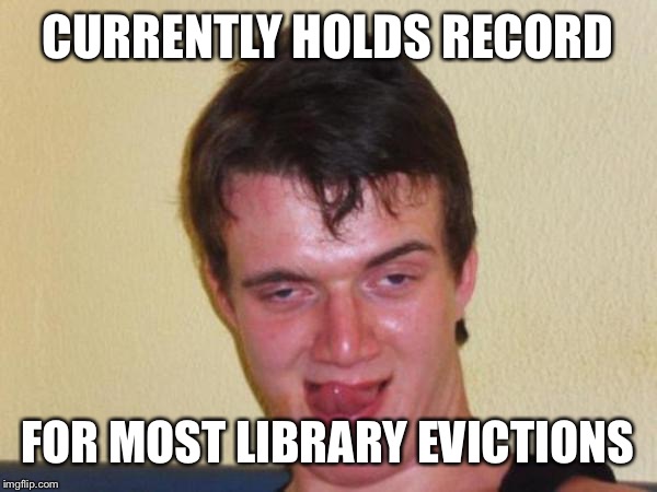 CURRENTLY HOLDS RECORD FOR MOST LIBRARY EVICTIONS | made w/ Imgflip meme maker