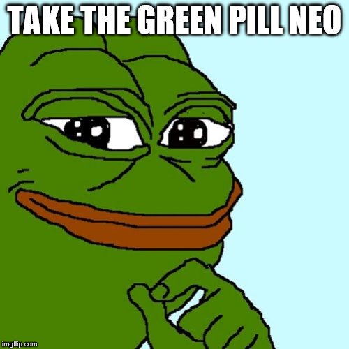 Pepe The Frog | TAKE THE GREEN PILL NEO | image tagged in pepe the frog | made w/ Imgflip meme maker