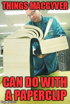 Big book | THINGS MACGYVER; CAN DO WITH A PAPERCLIP | image tagged in big book | made w/ Imgflip meme maker