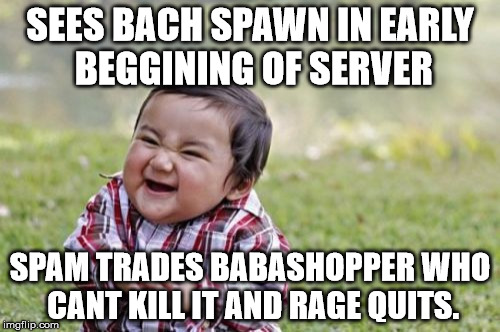 Evil Toddler Meme | SEES BACH SPAWN IN EARLY BEGGINING OF SERVER; SPAM TRADES BABASHOPPER WHO CANT KILL IT AND RAGE QUITS. | image tagged in memes,evil toddler | made w/ Imgflip meme maker