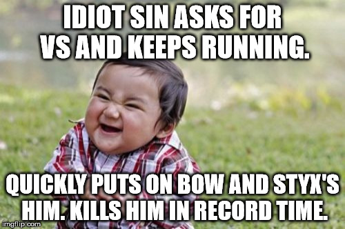 Evil Toddler Meme | IDIOT SIN ASKS FOR VS AND KEEPS RUNNING. QUICKLY PUTS ON BOW AND STYX'S HIM. KILLS HIM IN RECORD TIME. | image tagged in memes,evil toddler | made w/ Imgflip meme maker