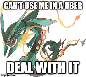 Mega rayquaza to op
 | CAN'T USE ME IN A UBER; DEAL WITH IT | image tagged in rayquaza | made w/ Imgflip meme maker