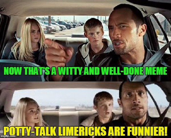 NOW THAT'S A WITTY AND WELL-DONE MEME POTTY-TALK LIMERICKS ARE FUNNIER! | made w/ Imgflip meme maker