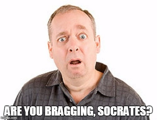 ARE YOU BRAGGING, SOCRATES? | made w/ Imgflip meme maker