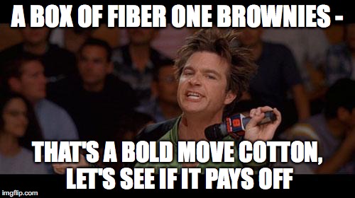 Bold Move Cotton | A BOX OF FIBER ONE BROWNIES -; THAT'S A BOLD MOVE COTTON, LET'S SEE IF IT PAYS OFF | image tagged in bold move cotton | made w/ Imgflip meme maker