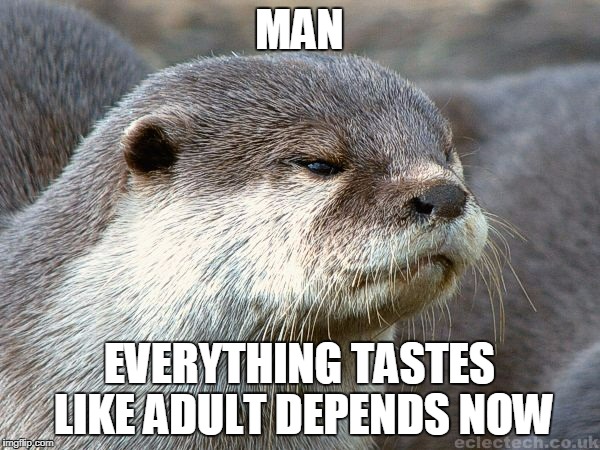 MAN EVERYTHING TASTES LIKE ADULT DEPENDS NOW | made w/ Imgflip meme maker