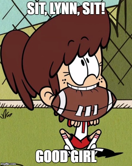 SIT, LYNN, SIT! GOOD GIRL | image tagged in the loud house | made w/ Imgflip meme maker