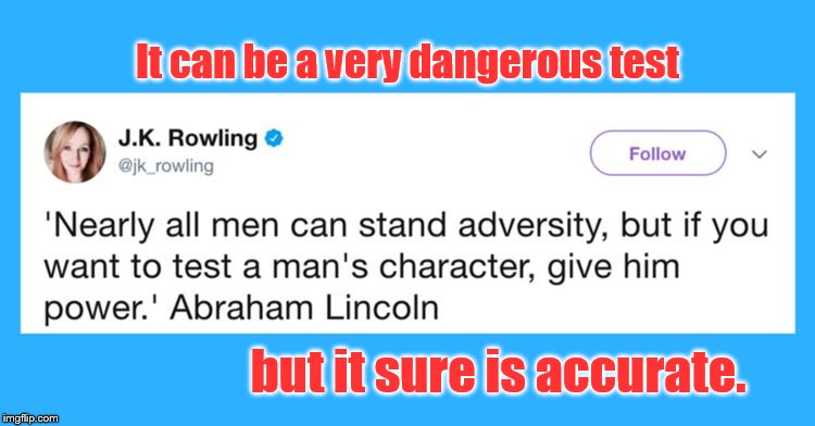 truth | It can be a very dangerous test; but it sure is accurate. | image tagged in quote,abraham lincoln,jk rowling,character | made w/ Imgflip meme maker