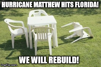 HURRICANE MATTHEW HITS FLORIDA! WE WILL REBUILD! | image tagged in hurricane matthew | made w/ Imgflip meme maker