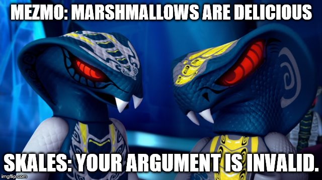 Argument is invalid. | MEZMO: MARSHMALLOWS ARE DELICIOUS; SKALES: YOUR ARGUMENT IS INVALID. | image tagged in serpentine,ninjago | made w/ Imgflip meme maker