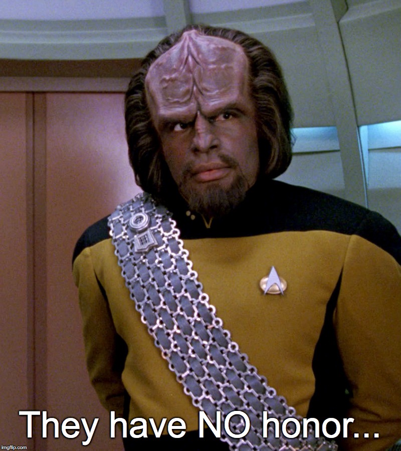 Lt Worf - Not A Good Idea Sir | They have NO honor... | image tagged in lt worf - not a good idea sir | made w/ Imgflip meme maker