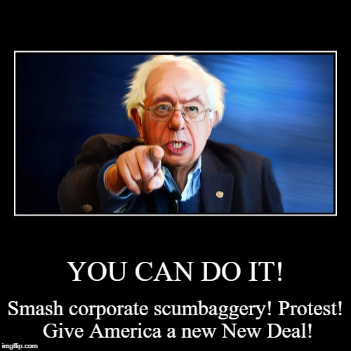You Can Do It! (Mk. II) | image tagged in funny,demotivationals,bernie sanders,politics,democratic socialism | made w/ Imgflip demotivational maker