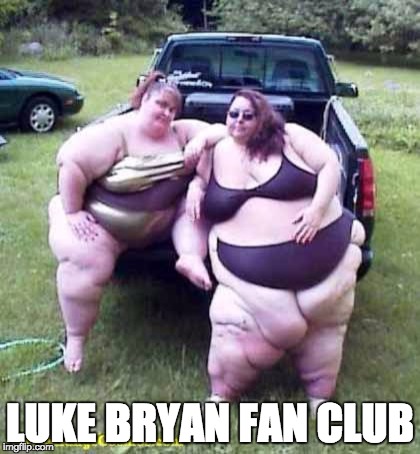 Luke Bryan fan club | LUKE BRYAN FAN CLUB | image tagged in fat girl's on a truck | made w/ Imgflip meme maker