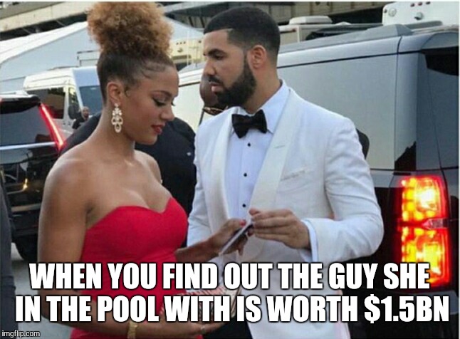 WHEN YOU FIND OUT THE GUY SHE IN THE POOL WITH IS WORTH $1.5BN | image tagged in drake riri | made w/ Imgflip meme maker