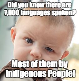 Skeptical Baby | Did you know there are 7,000 languages spoken? Most of them by Indigenous People! | image tagged in memes,skeptical baby | made w/ Imgflip meme maker