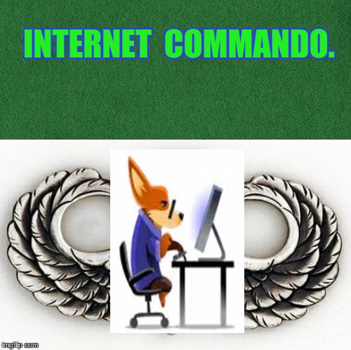 internet commando | INTERNET  COMMANDO. | image tagged in humor | made w/ Imgflip meme maker