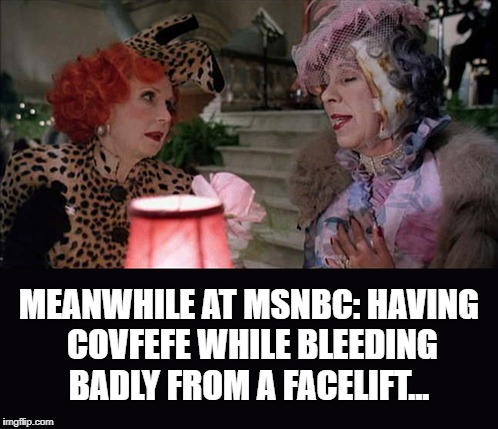 facelift covfefe | MEANWHILE AT MSNBC: HAVING COVFEFE WHILE BLEEDING BADLY FROM A FACELIFT... | image tagged in covfefe,bleeding facelift,trump,msnbc | made w/ Imgflip meme maker