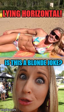 LYING HORIZONTAL! IS THIS A BLONDE JOKE? | made w/ Imgflip meme maker