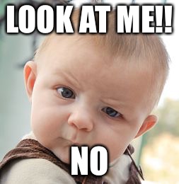 Skeptical Baby Meme | LOOK AT ME!! NO | image tagged in memes,skeptical baby | made w/ Imgflip meme maker
