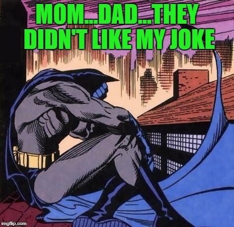 MOM...DAD...THEY DIDN'T LIKE MY JOKE | made w/ Imgflip meme maker