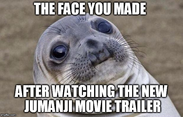 its so fucking awful with a different plot from orginal  -_- | THE FACE YOU MADE; AFTER WATCHING THE NEW JUMANJI MOVIE TRAILER | image tagged in memes,awkward moment sealion | made w/ Imgflip meme maker