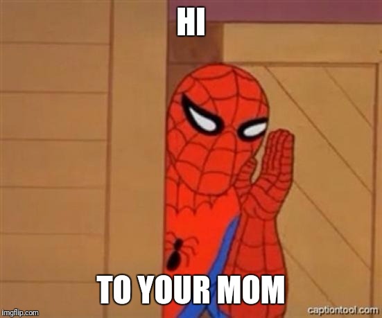 spiderman psst | HI; TO YOUR MOM | image tagged in spiderman psst | made w/ Imgflip meme maker