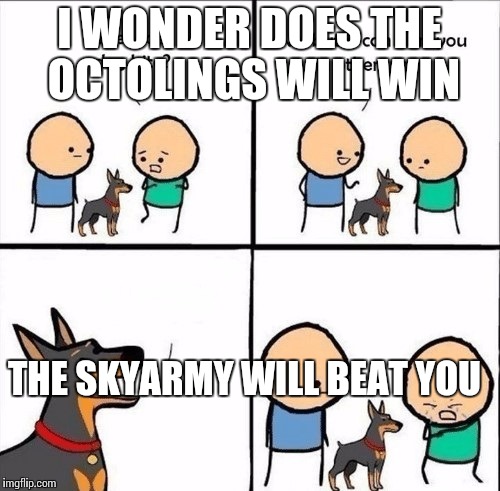 does your dog bite | I WONDER DOES THE OCTOLINGS WILL WIN; THE SKYARMY WILL BEAT YOU | image tagged in does your dog bite | made w/ Imgflip meme maker