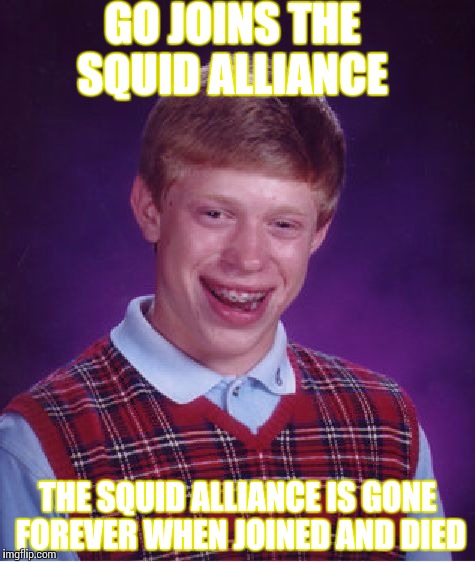 Bad Luck Brian | GO JOINS THE SQUID ALLIANCE; THE SQUID ALLIANCE IS GONE FOREVER WHEN JOINED AND DIED | image tagged in memes,bad luck brian | made w/ Imgflip meme maker